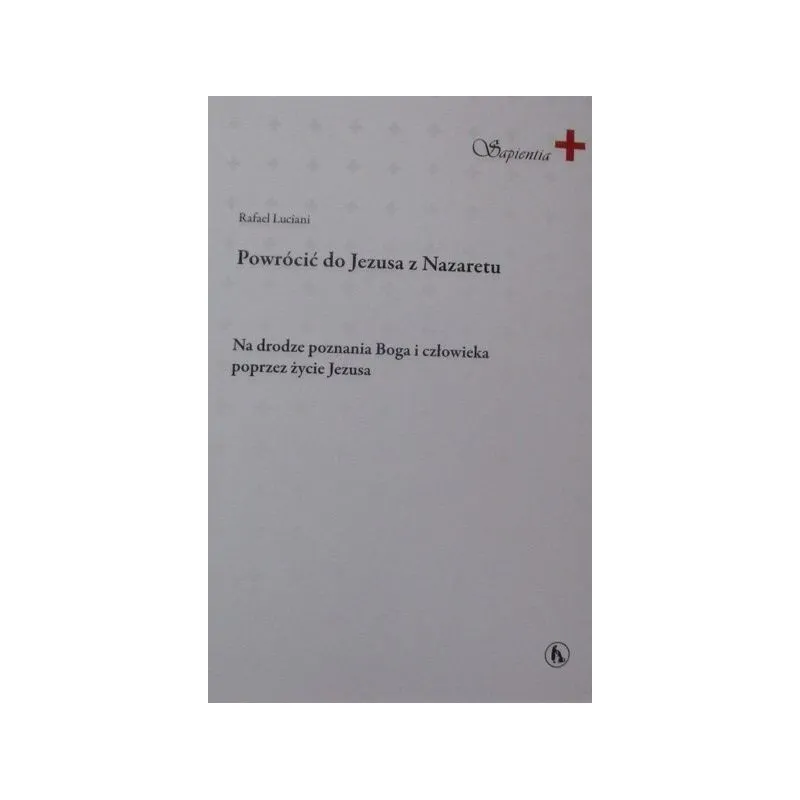 POWRÓCIĆ  DO JEZUSA Z NAZARETU NA DRODZE POZNANIA BOGA I CZŁOWIEKA POPRZEZ ŻYCIE JEZUSA