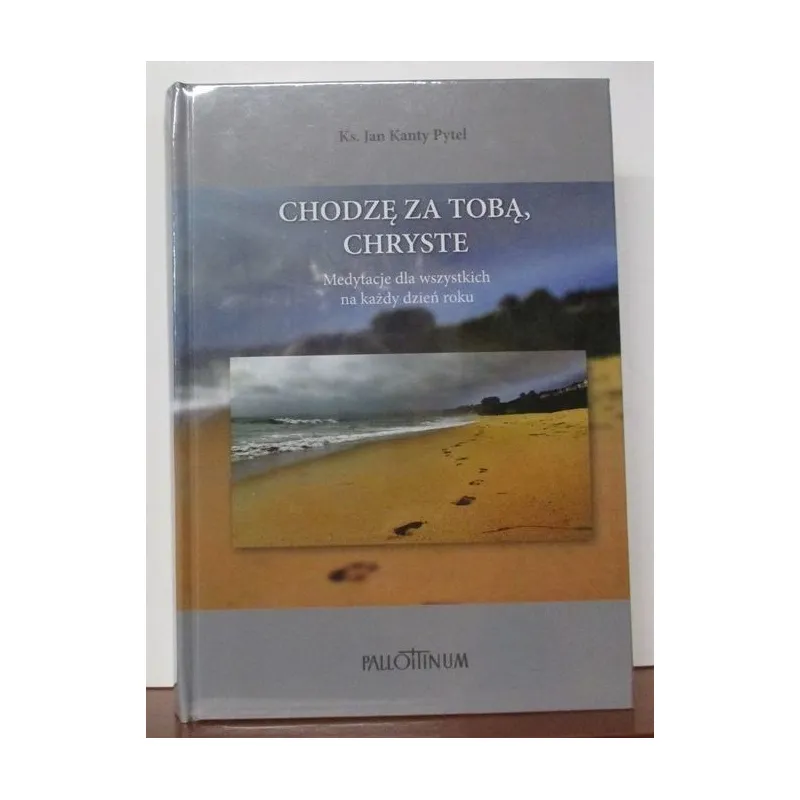 CHODZĘ ZA TOBĄ, CHRYSTE MEDYTACJE DLA WSZYSTKICH NA KAŻDY DZIEŃ ROKU