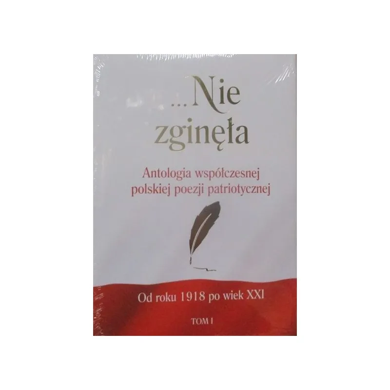 ...NIE ZGINĘŁA ANTOLOGIA WSPÓŁCZESNEJ POLSKIEJ POEZJI PATRIOTYCZNEJ OD ROKU 1918 PO WIEK XXI