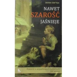 NAWET SZAROŚĆ JAŚNIEJE POWIEŚĆ O WYJĄTKOWYCH KOBIETACH XIX WIEKU
