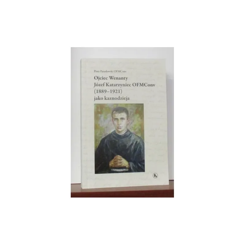 OJCIEC WENANTY  JÓZEF KATARZYNIEC OFMConv (1889-1921) JAKO KAZNODZIEJA