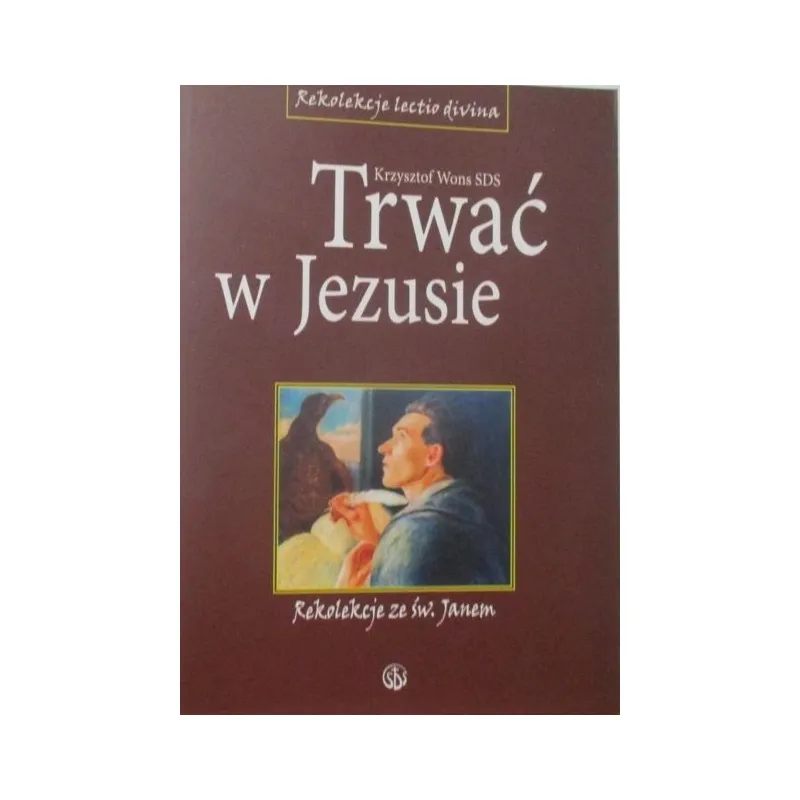 TRWAĆ W JEZUSIE REKOLEKCJE ZE ŚW.JANEM