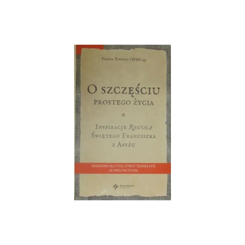 O SZCZĘŚCIU PROSTEGO ŻYCIA INSPIRACJE REGUŁĄ ŚWIĘTEGO FRANCISZKA Z ASYŻU