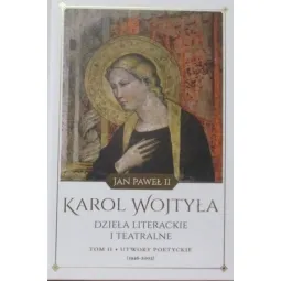KAROL WOJTYŁA DZIEŁA LITERACKIE I TEATRALNE TOM II UTWORY POETYCKIE (1946-2003)