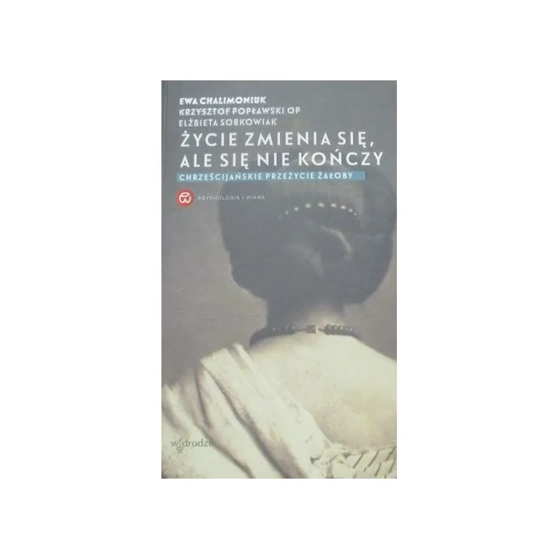 ŻYCIE ZMIENIA SIĘ ALE SIĘ NIE KOŃCZY CHRZEŚCIJAŃSKIE PRZEŻYCIE ŻAŁOBY