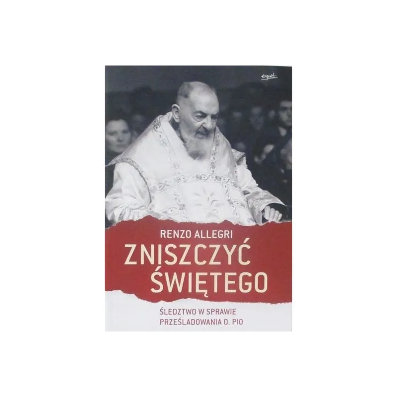 ZNISZCZYĆ ŚWIĘTEGO ŚLEDZTWO W SPRAWIE PRZEŚLADOWANIA O. PIO