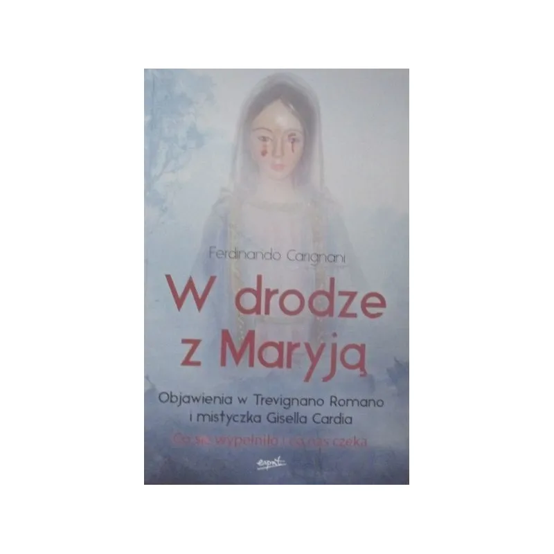 W DRODZE Z MARYJĄ OBJAWIENIA W TREVIGNANO ROMANO I MISTYCZKA GISELLA CARDIA