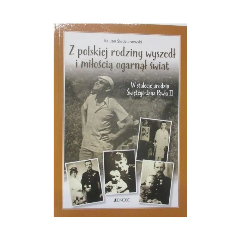 Z POLSKIEJ RODZINY WYSZEDŁ I MIŁOŚCIĄ OGARNĄŁ ŚWIAT W STULECIE URODZIN ŚWIĘTEGO JANA PAWŁA II