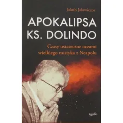 APOKALIPSA KS. DOLINDO CZASY OSTATECZNE OCZAMI WIELKIEGO MISTYKA Z NEAPOLU