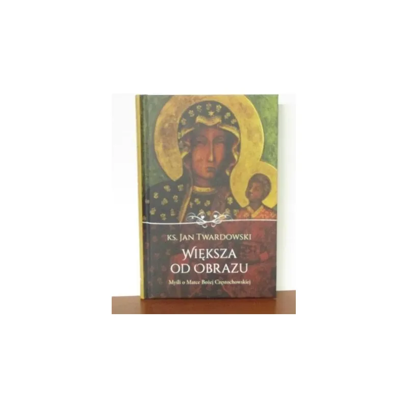WIĘKSZA OD OBRAZU. MYŚLI O MATCE BOŻEJ CZĘSTOCHOWSKIEJ