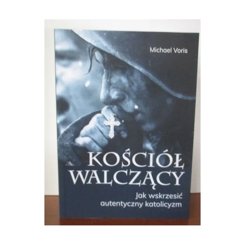 KOŚCIÓŁ WALCZĄCY. JAK WSKRZESIĆ AUTENTYCZNY KATOLICYZM