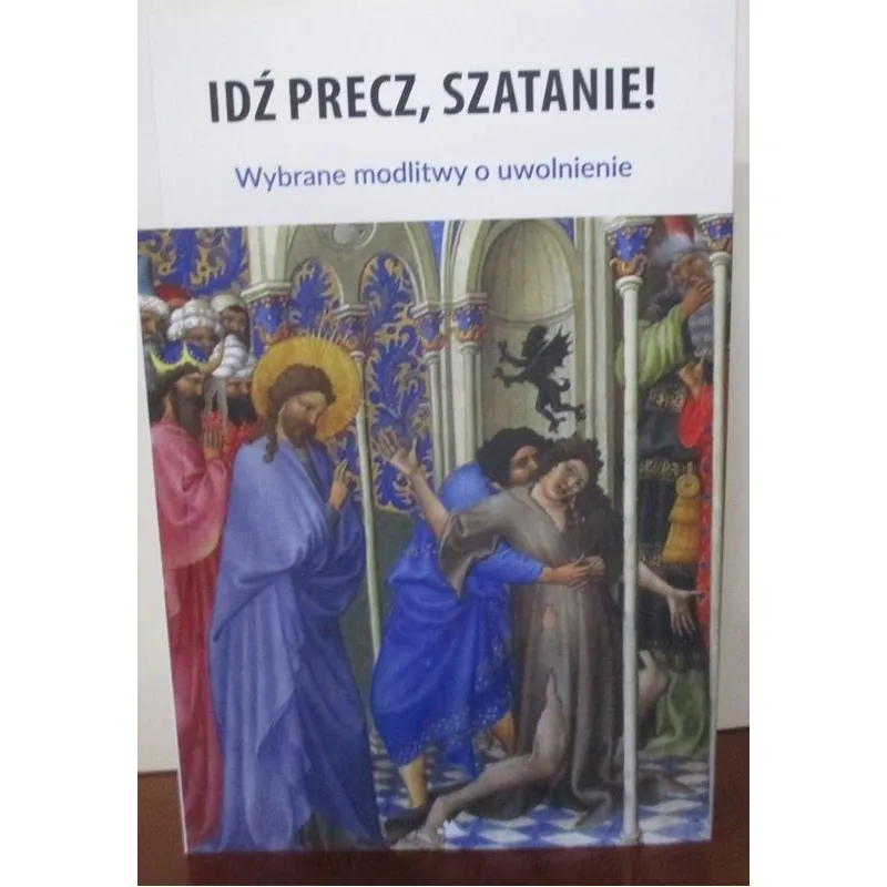IDŹ PRECZ, SZATANIE! WYBRANE MODLITWY O UWOLNIENIE