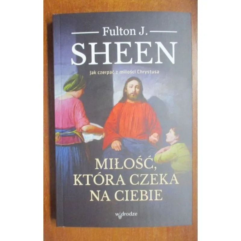 MIŁOŚĆ, KTÓRA CZEKA NA CIEBIE. JAK CZERPAĆ Z MIŁOŚCI CHRYSTUSA