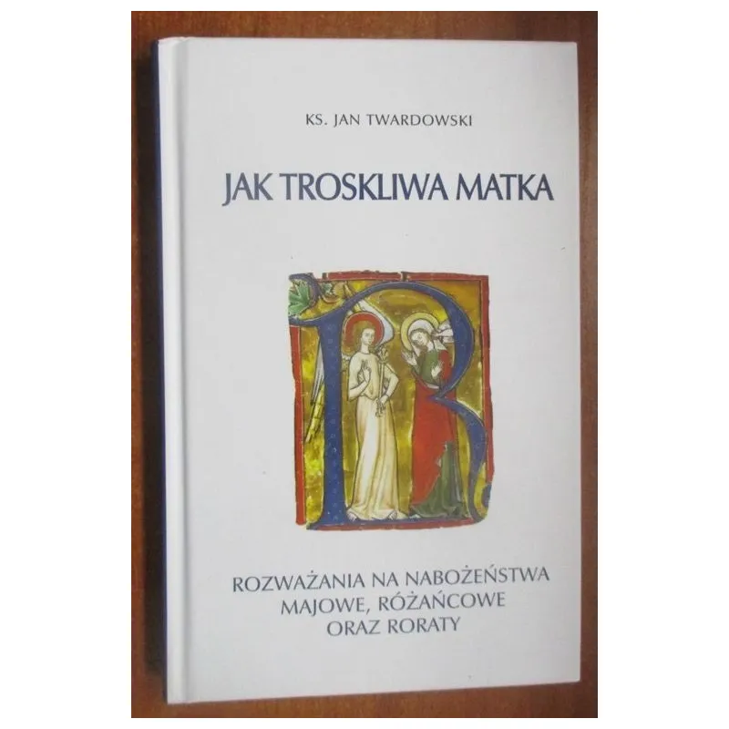 JAK TROSKLIWA MATKA. ROZWAŻANIA NA NABOŻEŃSTWA MAJOWE, RÓŻAŃCOWE ORAZ RORATY
