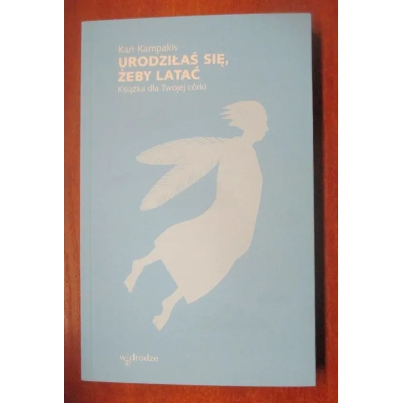 URODZIŁAŚ SIĘ, ŻEBY LATAĆ. KSIĄŻKA DLA TWOJEJ CÓRKI
