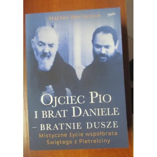 OJCIEC PIO I BRAT DANIELE- BRATNIE DUSZE. MISTYCZNE ŻYCIE WSPÓŁBRATA ŚWIĘTEGO Z PIETRELCINY