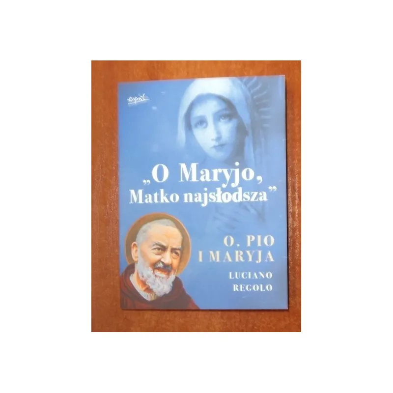 „O MARYJO, MATKO NAJSŁODSZA” O. PIO I MARYJA