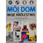 MÓJ DOM MOJE KRÓLESTWO. 1001 PRAKTYCZNYCH PORAD