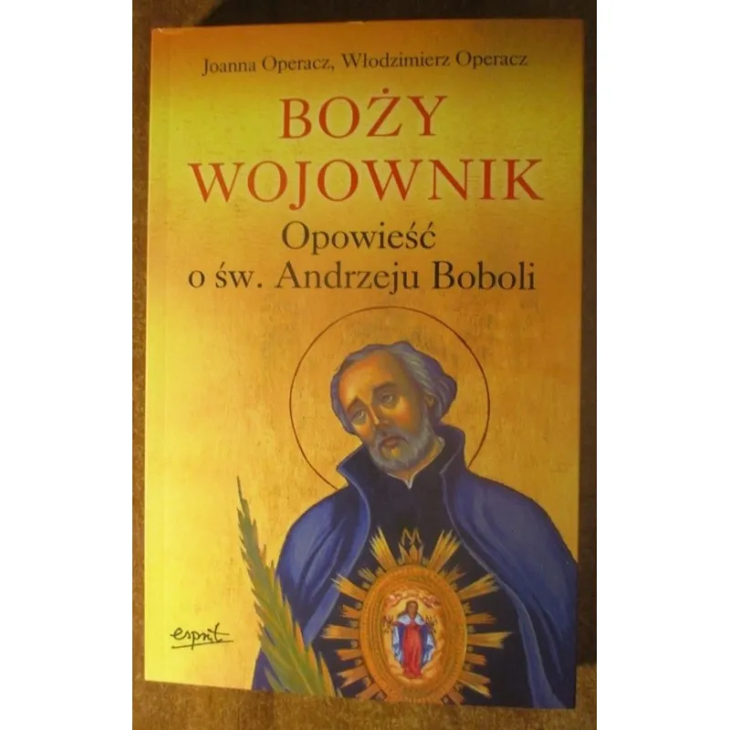 BOŻY WOJOWNIK. OPOWIEŚĆ O ŚW. ANDRZEJU BOBOLI