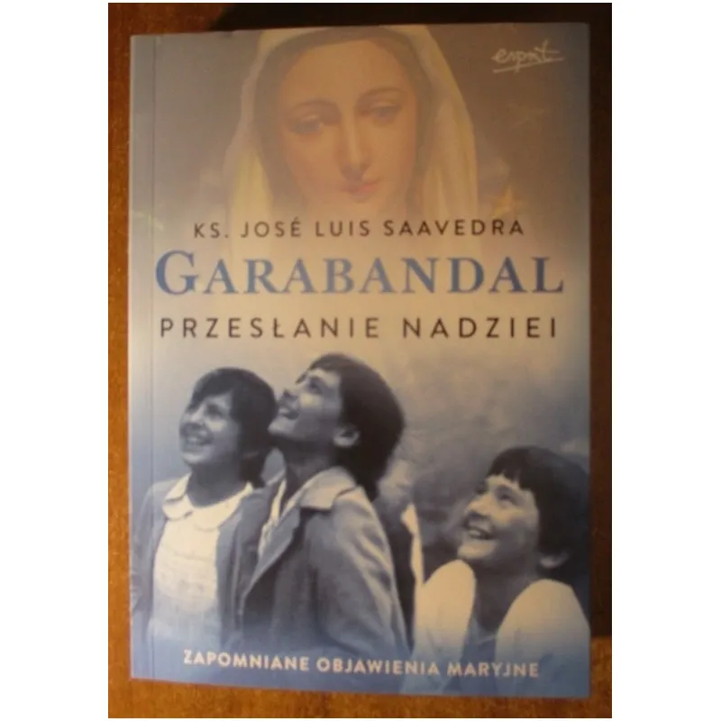 GARABANDAL. PRZESŁANIE NADZIEI. ZAPOMNIANE OBJAWIENIA MARYJNE