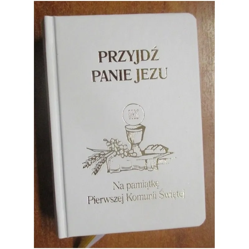 MODLITEWNIK. PRZYJDŹ PANIE JEZU. NA PAMIĄTKĘ PIERWSZEJ KOMUNII ŚWIĘTEJ