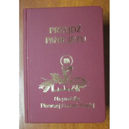 MODLITEWNIK. PRZYJDŹ PANIE JEZU. NA PAMIĄTKĘ PIERWSZEJ KOMUNII ŚWIĘTEJ