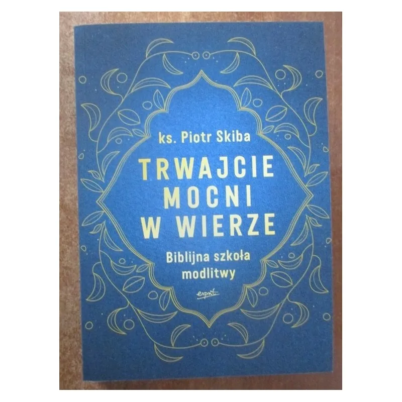 TRWAJCIE MOCNI W WIERZE. BIBLIJNA SZKOŁA MODLITWY