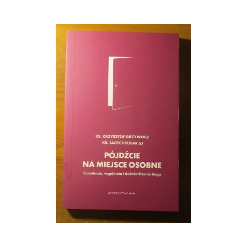 PÓJDŹCIE NA MIEJSCE OSOBNE. SAMOTNOŚĆ, WSPÓLNOTA I DOŚWIADCZENIE BOGA