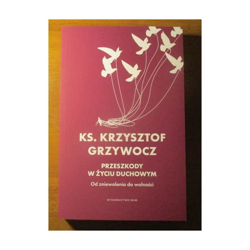 PRZESZKODY W ŻYCIU DUCHOWYM. OD ZNIEWOLENIA DO WOLNOŚCI