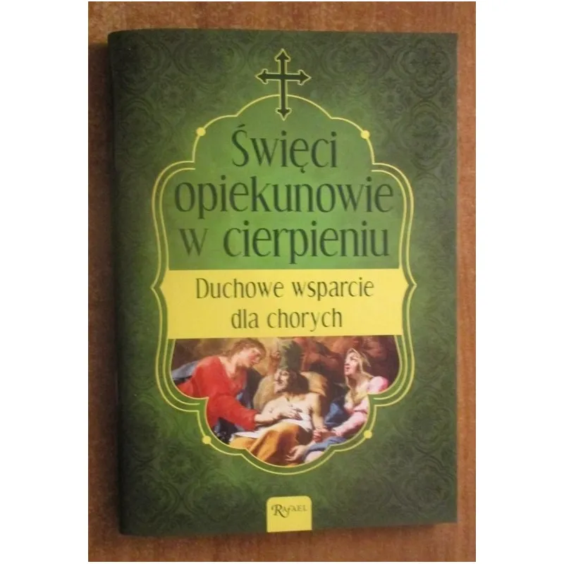 ŚWIĘCI OPIEKUNOWIE W CIERPIENIU. DUCHOWE WSPARCIE DLA CHORYCH