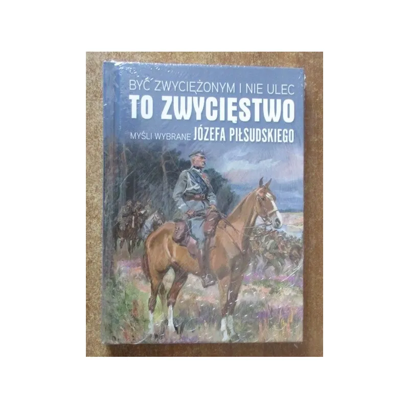 BYĆ ZWYCIĘŻONYM I NIE ULEC TO ZWYCIĘSTWO PIŁSUDSKI JÓZEF