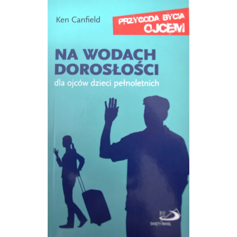 NA WODACH DOROSŁOŚCI. DLA OJCÓW DZIECI PEŁNOLETNICH. SERIA: PRZYGODA BYCIA OJCEM