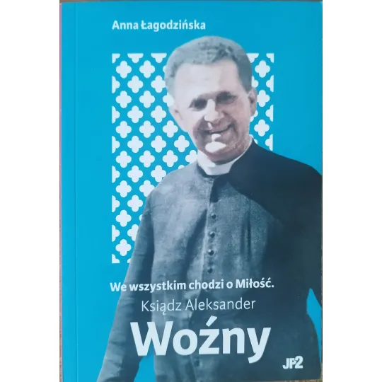 WE WSZYSTKIM CHODZI O MIŁOŚĆ. KS. ALEKSANDER WOŹNY