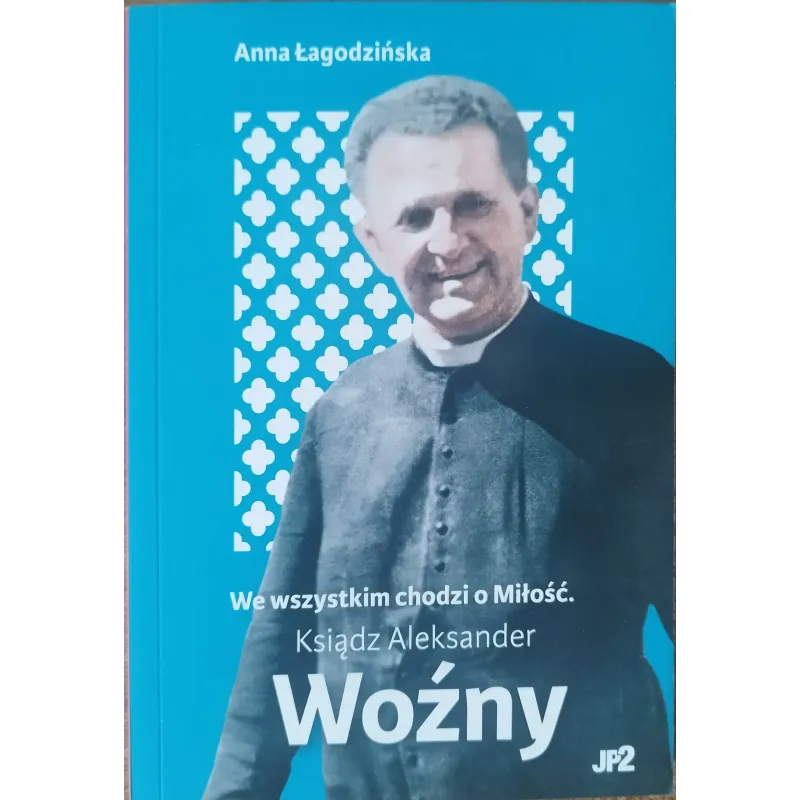 WE WSZYSTKIM CHODZI O MIŁOŚĆ. KS. ALEKSANDER WOŹNY