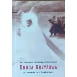 DROGA KRZYŻOWA BŁ. HONORATA KOŹMIŃSKIEGO. OCZYSZCZAJĄCA, OŚWIECAJĄCA I JEDNOCZĄCA