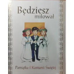 BĘDZIESZ MIŁOWAŁ... ROZWAŻANIA O BOŻYCH PRZYKAZANIACH. obwoluta: Pamiątka I Komunii Świętej