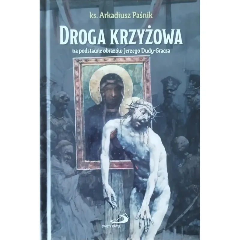 DROGA KRZYŻOWA NA PODSTAWIE OBRAZÓW JERZEGO DUDY - GRACZA