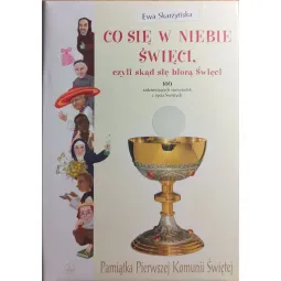 CO SIĘ W NIEBIE ŚWIĘCI, CZYL SKĄD SIĘ BIORĄ ŚWIĘCI. PAMIĄTKA PIERWSZEJ KOMUNII ŚWIĘTEJ