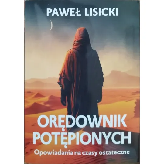 ORĘDOWNIK POTĘPIONYCH. OPOWIADANIA NA CZASY OSTATECZNE