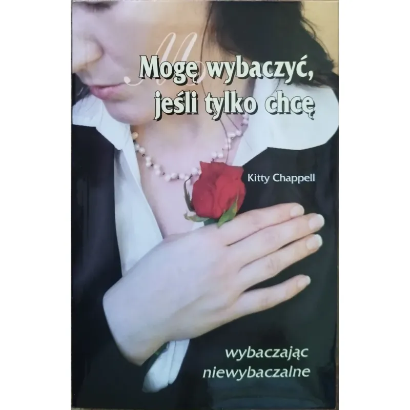 MOGĘ WYBACZYĆ, JEŚLI TYLKO CHCĘ. WYBACZAJĄC NIEWYBACZALNE