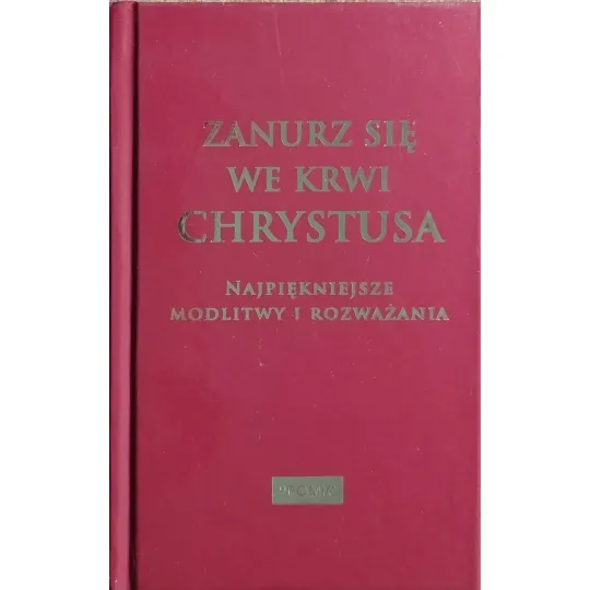 ZANURZ SIĘ WE KRWI CHRYSTUSA. NAJPIĘKINIEJSZE MODLITWY I ROZWAŻANIA