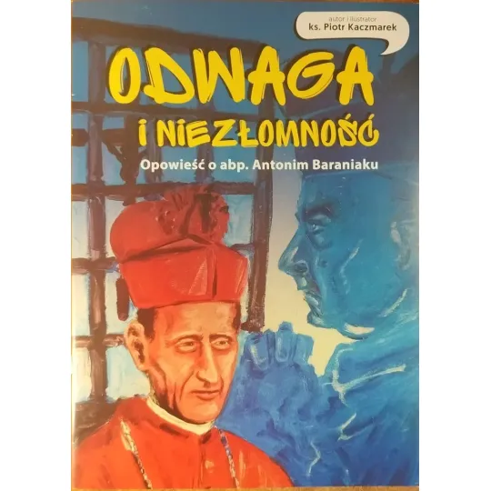 ODWAGA I NIEZŁOMNOŚĆ. Opowieść o abp. Antonim Baraniaku. Komiks