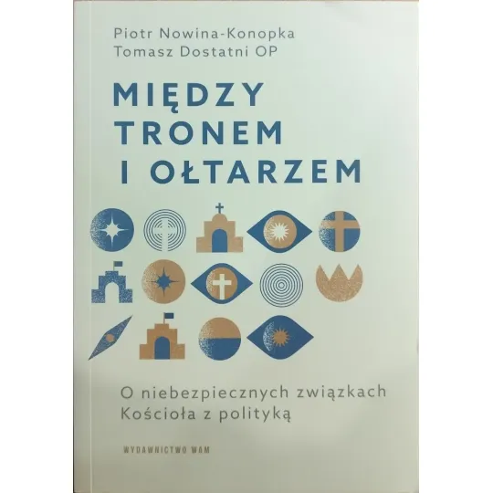 MIĘDZY TRONEM I OŁTARZEM. O NIEBEZPIECZNYCH ZWIĄZKACH KOŚCIOŁA Z POLITYKĄ