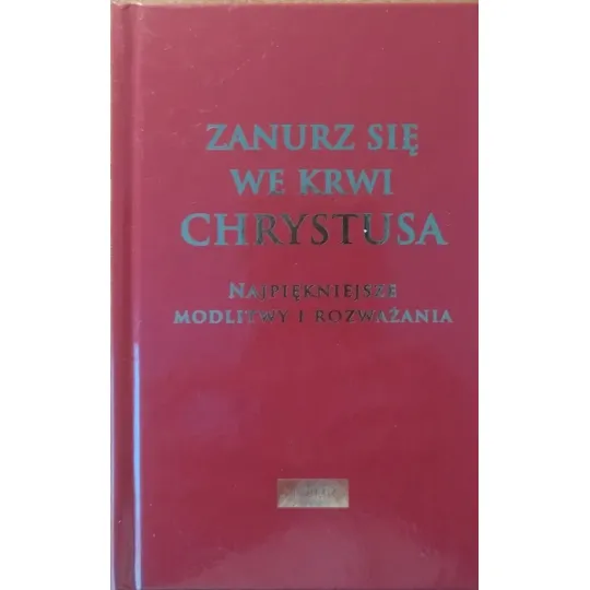 ZANURZ SIĘ WE KRWI CHRYSTUSA. Najpiękniejsze modlitwy i rozważania