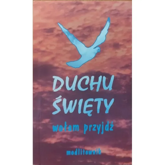 DUCHU ŚWIĘTY WOŁAM PRZYJDŹ. MODLITEWNIK