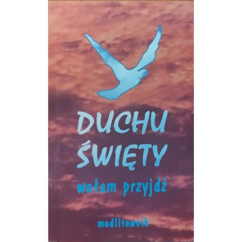 DUCHU ŚWIĘTY WOŁAM PRZYJDŹ. MODLITEWNIK