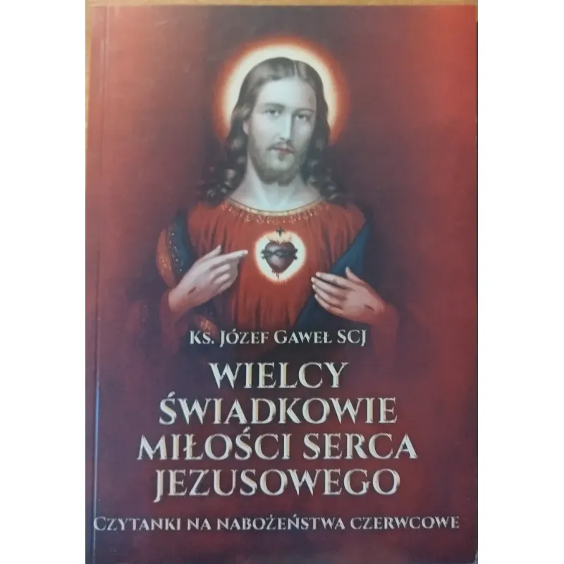 WIELCY ŚWIADKOWIE MIŁOŚCI SERCA JEZUSOWEGO. CZYTANKI NA NABOŻEŃSTWA CZERWCOWE