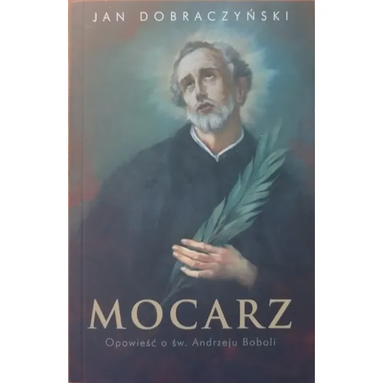MOCARZ. OPOWIEŚĆ O ŚW. ANDRZEJU BOBOLI