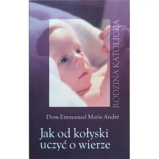 JAK OD KOŁYSKI UCZYĆ O WIERZE