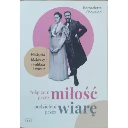 POŁĄCZENI PRZEZ MIŁOŚC, PODZIELENI PRZEZ WIARĘ. HISTORIA ELŻBIETY I FELIKSA LESEUR
